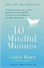 10 Mindful Minutes: Giving Our Children--and Ourselves--the Social and Emotional Skills to Reduce Stress and Anxiety for Healthier, Happy Lives by Goldie Hawn with Wendy Holden.