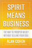 Spirit Means Business: The Way to Prosper Wildly without Selling Your Soul by Alan Cohen.