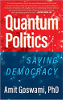 Quantum Politics: Saving Democracy by&nbsp;Amit Goswami, PhD