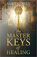 The Master Keys of Healing: Create dynamic well-being from the inside out&nbsp; by Alan Cohen.