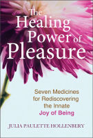book cover: The Healing Power of Pleasure:&nbsp;Seven Medicines for Rediscovering the Innate Joy of Being by Julia Paulette Hollenbery