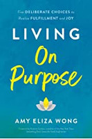 book cover of Living on Purpose: Five Deliberate Choices to Realize Fulfillment and Joy by&nbsp;Amy Eliza Wong