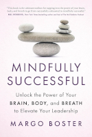 bookcover of Mindfully Successful: Unlock the Power of Your Brain, Body, and Breath to Elevate Your Leadership by Margo Boster.