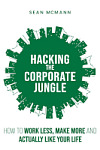 Hacking the Corporate Jungle: How to Work Less, Make More and Actually Like Your Life Cover