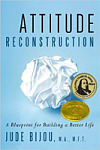 book cover: Attitude Reconstruction: A Blueprint for Building a Better Life  by Jude Bijou, M.A., M.F.T.
